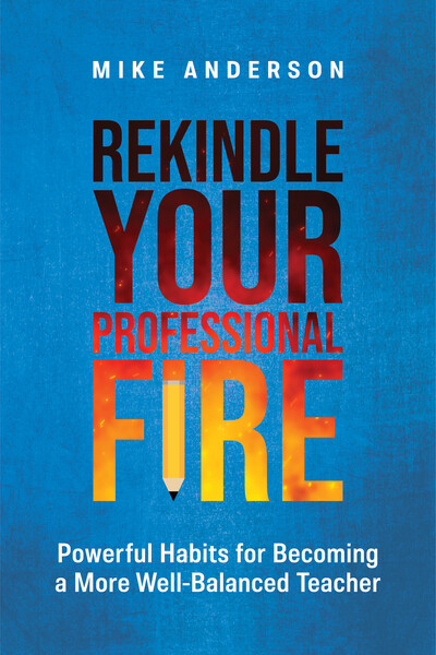 Book banner image for Rekindle Your Professional Fire: Powerful Habits for Becoming a More Well-Balanced Teacher