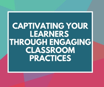 Captivating Your Learners Through Engaging Classroom Practices Thumbnail