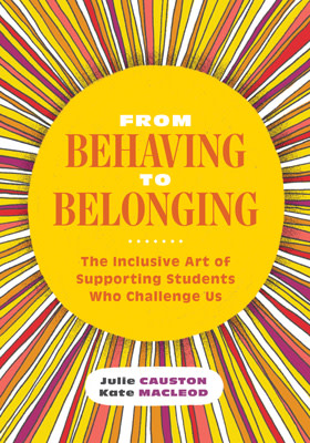 Book banner image for From Behaving to Belonging: The Inclusive Art of Supporting Students Who Challenge Us
