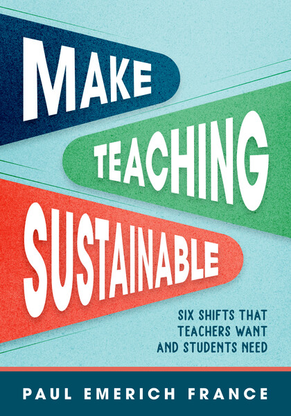 Book banner image for Make Teaching Sustainable: Six Shifts That Teachers Want and Students Need