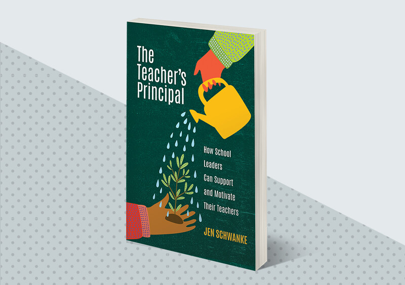 The Teacher's Principal: How School Leaders Can Support and Motivate Their Teachers - feature